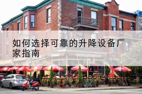 鄂托克旗电动升降机厂家-如何选择可靠的升降设备厂家指南